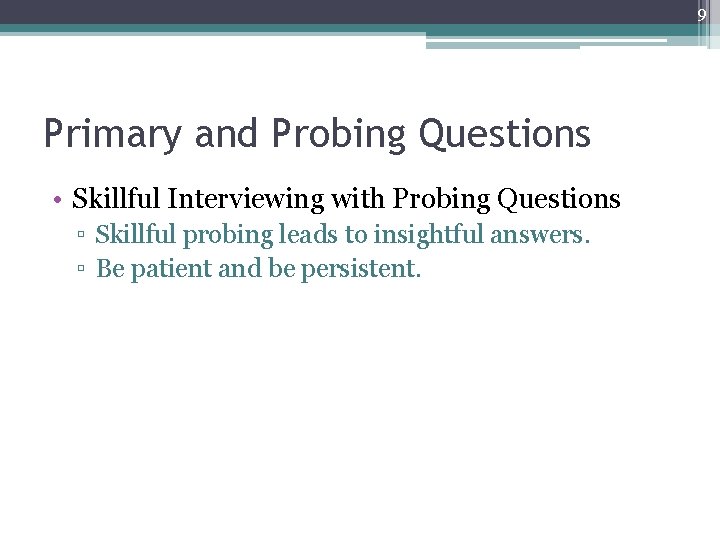 9 Primary and Probing Questions • Skillful Interviewing with Probing Questions ▫ Skillful probing 9 Primary and Probing Questions • Skillful Interviewing with Probing Questions ▫ Skillful probing