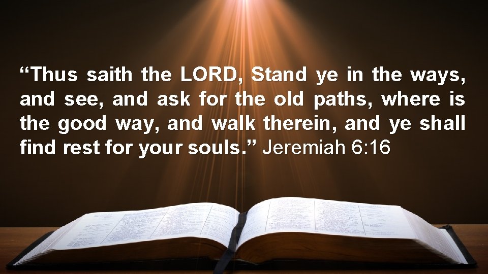 “Thus saith the LORD, Stand ye in the ways, and see, and ask for