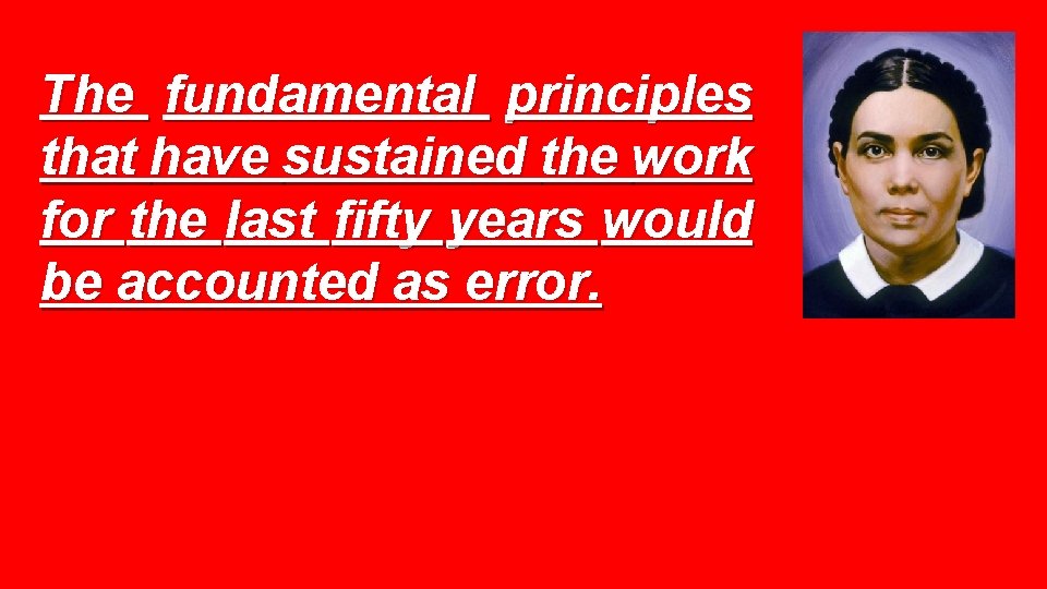 The fundamental principles that have sustained the work for the last fifty years would