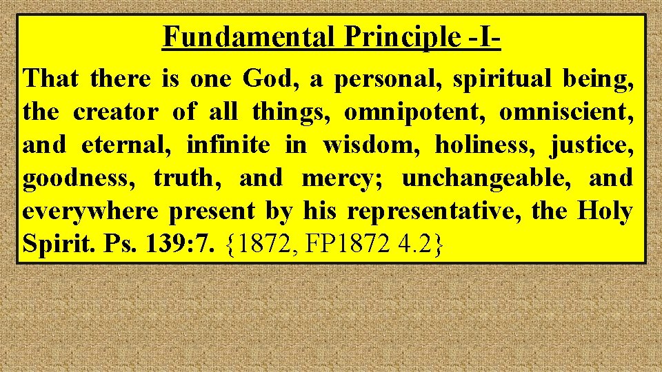 Fundamental Principle -IThat there is one God, a personal, spiritual being, the creator of