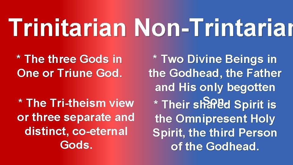 Trinitarian Non-Trintarian * The three Gods in One or Triune God. * The Tri-theism