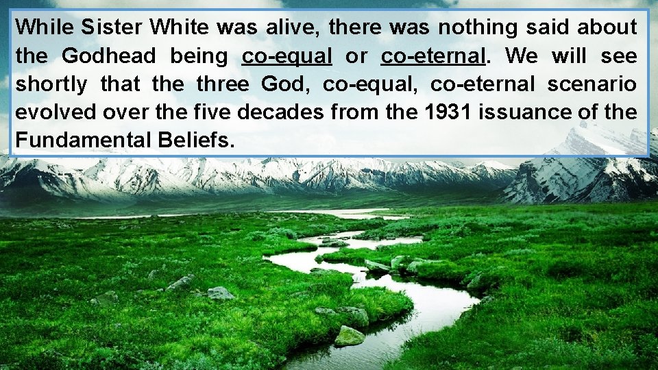 While Sister White was alive, there was nothing said about the Godhead being co-equal
