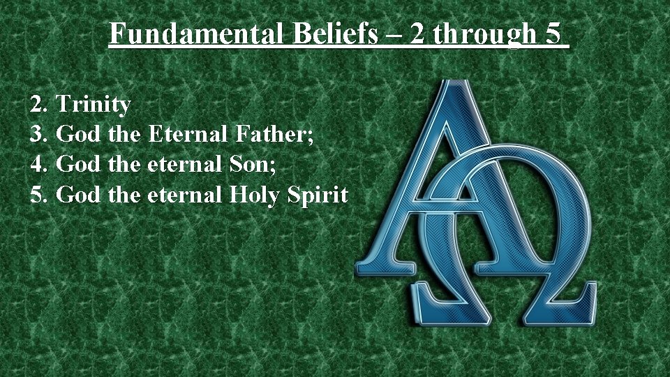 Fundamental Beliefs – 2 through 5 2. Trinity 3. God the Eternal Father; 4.