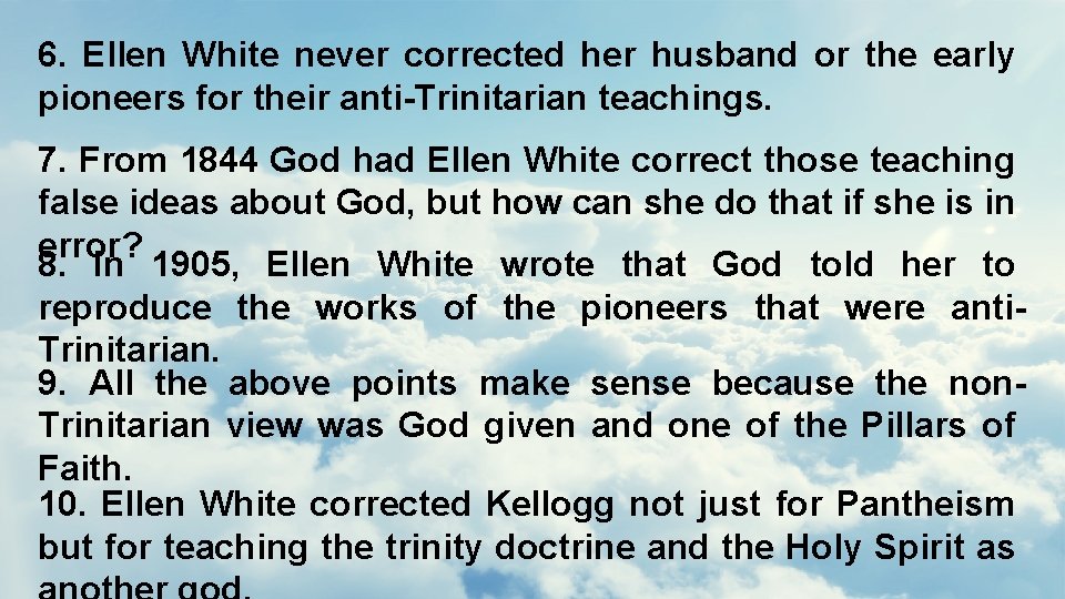6. Ellen White never corrected her husband or the early pioneers for their anti-Trinitarian