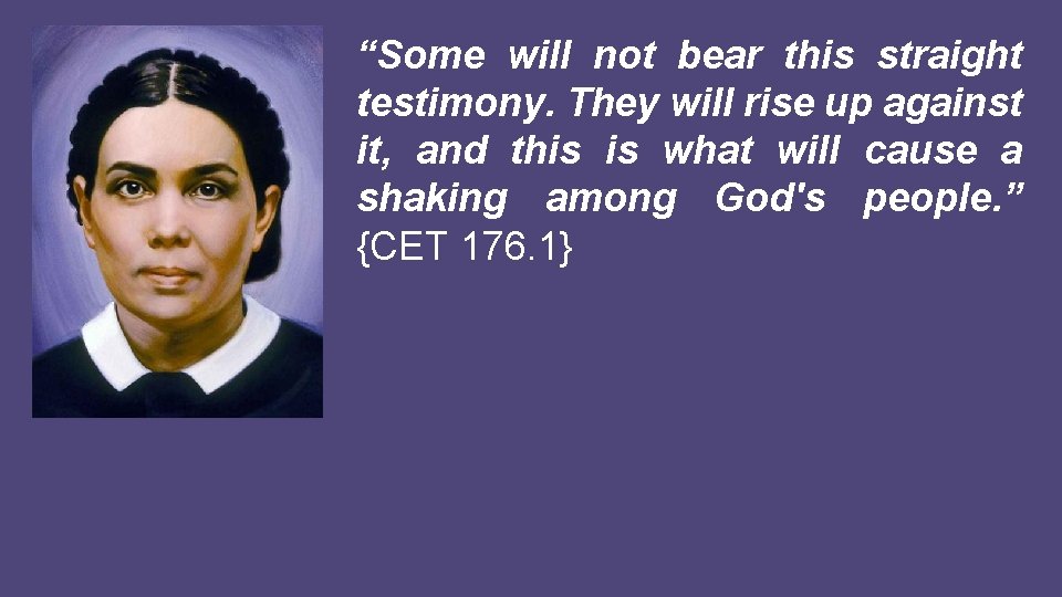 “Some will not bear this straight testimony. They will rise up against it, and
