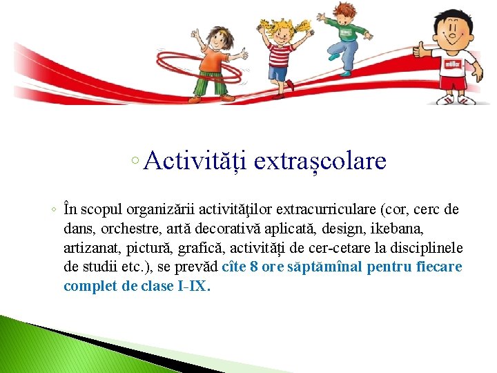 ◦ Activități extrașcolare ◦ În scopul organizării activităţilor extracurriculare (cor, cerc de dans, orchestre,