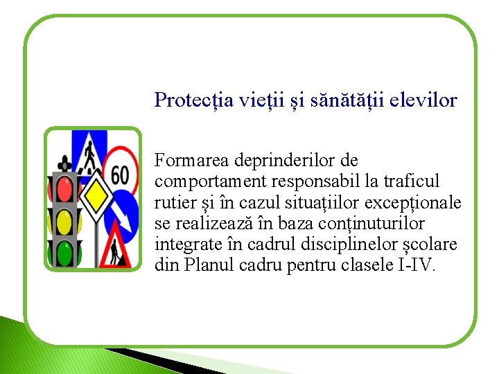 Protecția vieții și sănătății elevilor Formarea deprinderilor de comportament responsabil la traficul rutier și