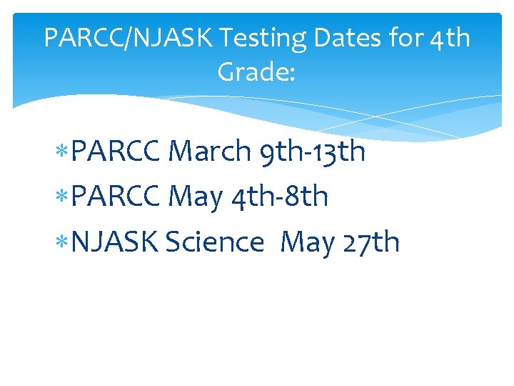 PARCC/NJASK Testing Dates for 4 th Grade: PARCC March 9 th-13 th PARCC May
