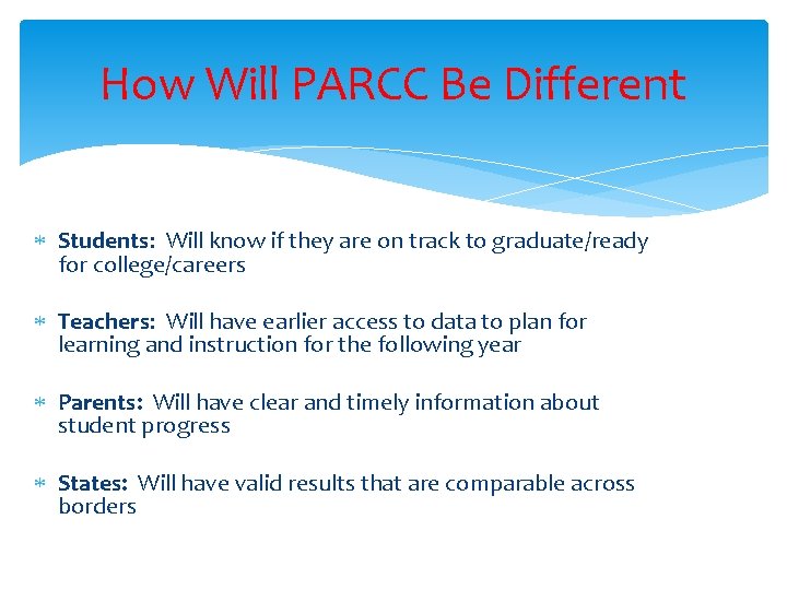 How Will PARCC Be Different Students: Will know if they are on track to