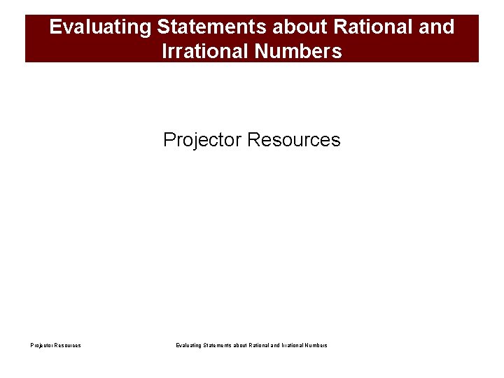 Evaluating Statements about Rational and Irrational Numbers Projector Resources Evaluating Statements about Rational and