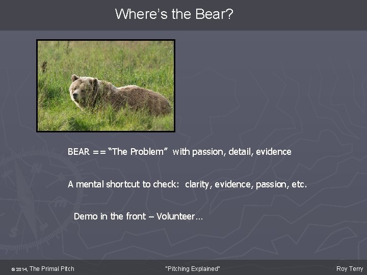 Where’s the Bear? BEAR == “The Problem” with passion, detail, evidence A mental shortcut