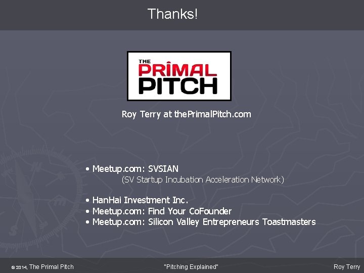 Thanks! Roy Terry at the. Primal. Pitch. com • Meetup. com: SVSIAN (SV Startup