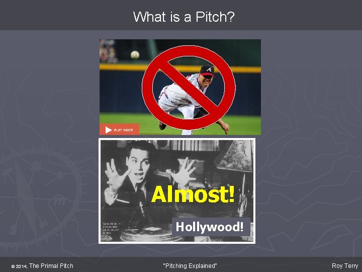 What is a Pitch? Almost! Hollywood! © 2014, The Primal Pitch "Pitching Explained" Roy