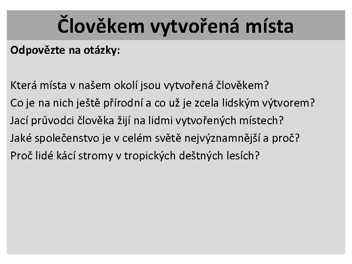 Člověkem vytvořená místa Odpovězte na otázky: Která místa v našem okolí jsou vytvořená člověkem?