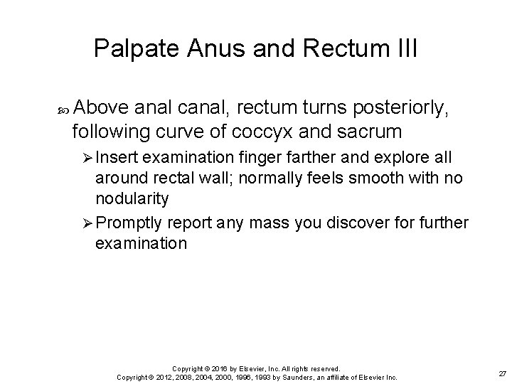 Palpate Anus and Rectum III Above anal canal, rectum turns posteriorly, following curve of