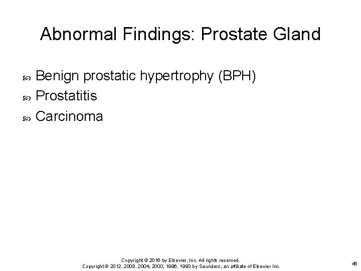 Abnormal Findings: Prostate Gland Benign prostatic hypertrophy (BPH) Prostatitis Carcinoma Copyright © 2016 by