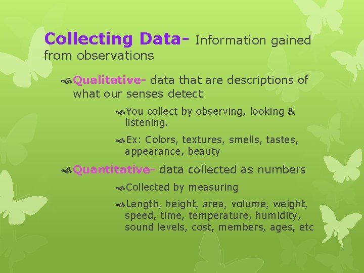 Collecting Data- Information gained from observations Qualitative- data that are descriptions of what our