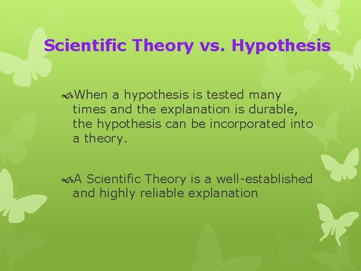 Scientific Theory vs. Hypothesis When a hypothesis is tested many times and the explanation