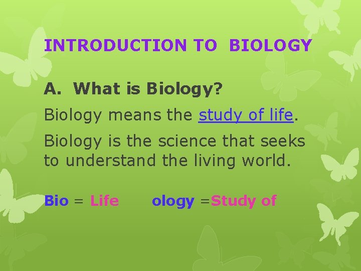 INTRODUCTION TO BIOLOGY A. What is Biology? Biology means the study of life. Biology