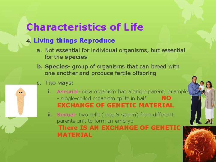 Characteristics of Life 4. Living things Reproduce a. Not essential for individual organisms, but