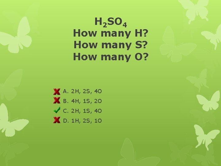 H 2 SO 4 How many H? How many S? How many O? A.