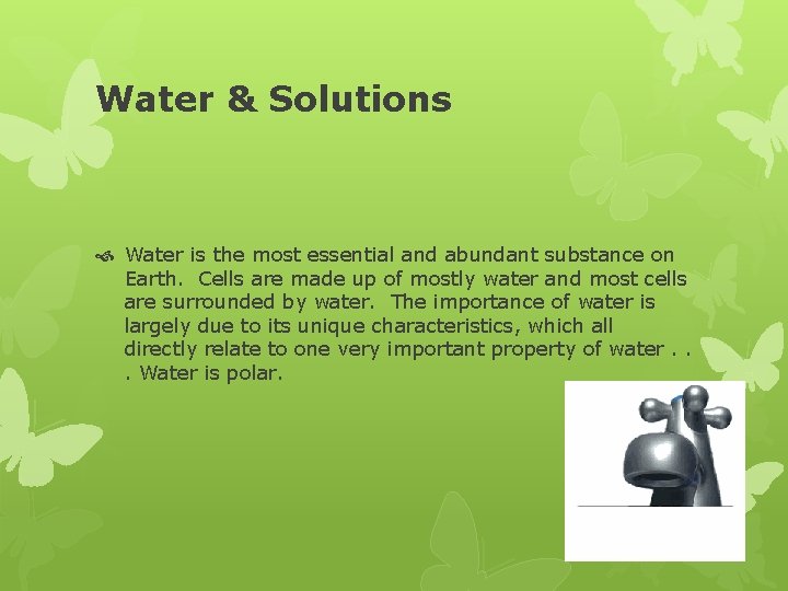 Water & Solutions Water is the most essential and abundant substance on Earth. Cells