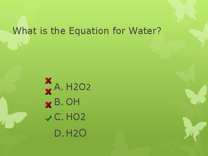 What is the Equation for Water? A. H 2 O 2 B. OH C.