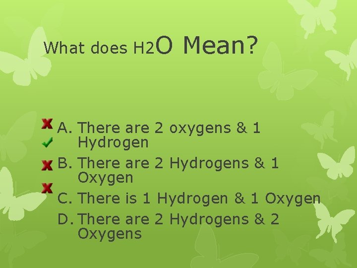 What does H 2 O Mean? A. There are 2 oxygens & 1 Hydrogen