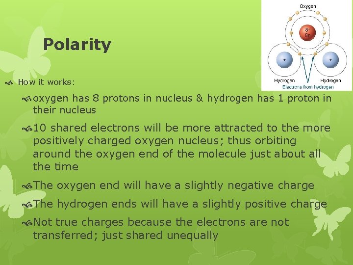 Polarity How it works: oxygen has 8 protons in nucleus & hydrogen has 1