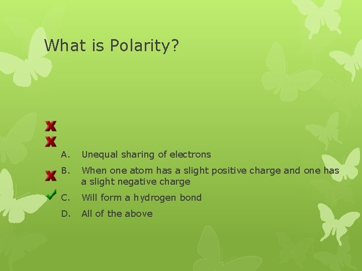 What is Polarity? A. Unequal sharing of electrons B. When one atom has a