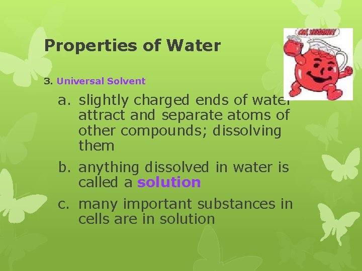 Properties of Water 3. Universal Solvent a. slightly charged ends of water attract and