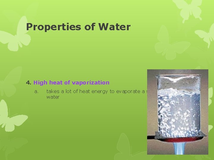 Properties of Water 4. High heat of vaporization a. takes a lot of heat