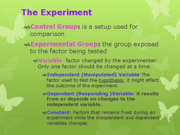 The Experiment Control Group: is a setup used for comparison Experimental Group: the group