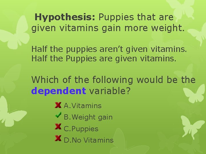 Hypothesis: Puppies that are given vitamins gain more weight. Half the puppies aren’t given