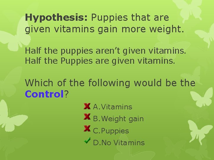 Hypothesis: Puppies that are given vitamins gain more weight. Half the puppies aren’t given