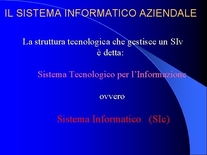 IL SISTEMA INFORMATICO AZIENDALE La struttura tecnologica che gestisce un SIv è detta: Sistema