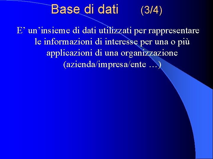 Base di dati (3/4) E’ un’insieme di dati utilizzati per rappresentare le informazioni di