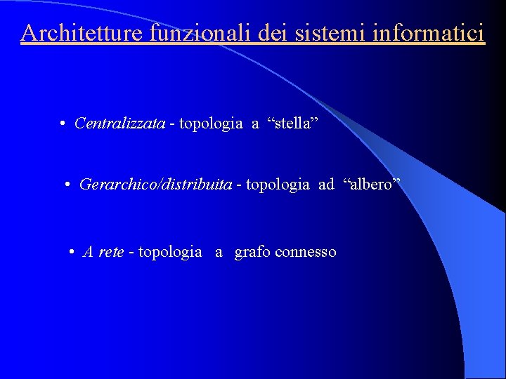 Architetture funzionali dei sistemi informatici • Centralizzata - topologia a “stella” • Gerarchico/distribuita -