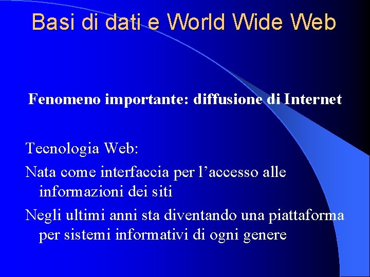 Basi di dati e World Wide Web Fenomeno importante: diffusione di Internet Tecnologia Web: