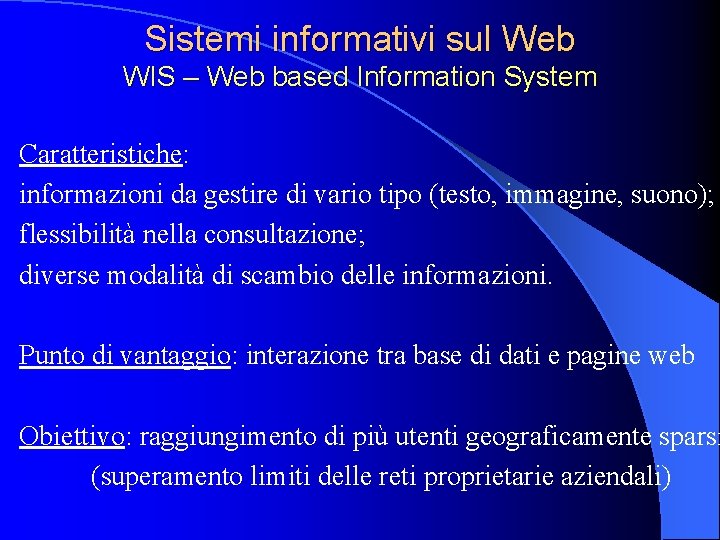 Sistemi informativi sul Web WIS – Web based Information System Caratteristiche: informazioni da gestire