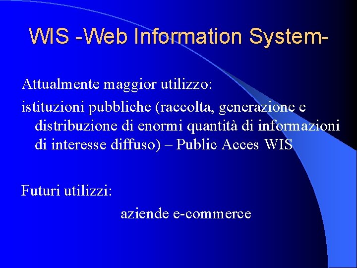 WIS -Web Information System. Attualmente maggior utilizzo: istituzioni pubbliche (raccolta, generazione e distribuzione di