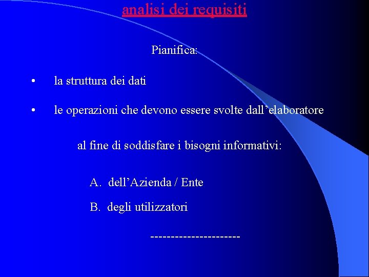 analisi dei requisiti Pianifica: • la struttura dei dati • le operazioni che devono