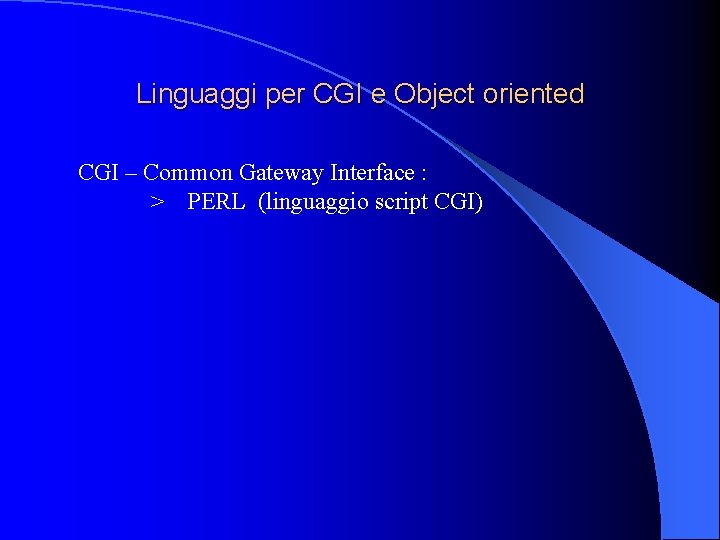 Linguaggi per CGI e Object oriented CGI – Common Gateway Interface : > PERL