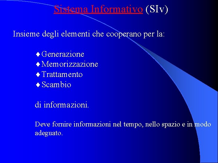 Sistema Informativo (SIv) Insieme degli elementi che cooperano per la: ¨Generazione ¨Memorizzazione ¨Trattamento ¨Scambio