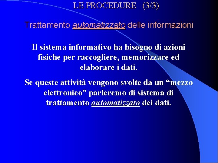 LE PROCEDURE (3/3) Trattamento automatizzato delle informazioni Il sistema informativo ha bisogno di azioni