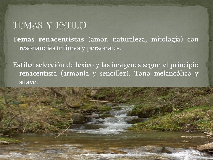 TEMAS Y ESTILO Temas renacentistas (amor, naturaleza, mitología) con resonancias íntimas y personales. Estilo: