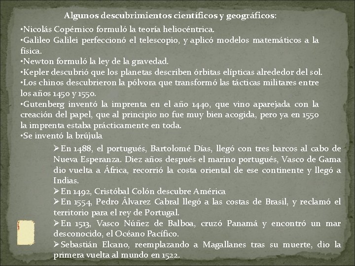 Algunos descubrimientos científicos y geográficos: • Nicolás Copérnico formuló la teoría heliocéntrica. • Galileo