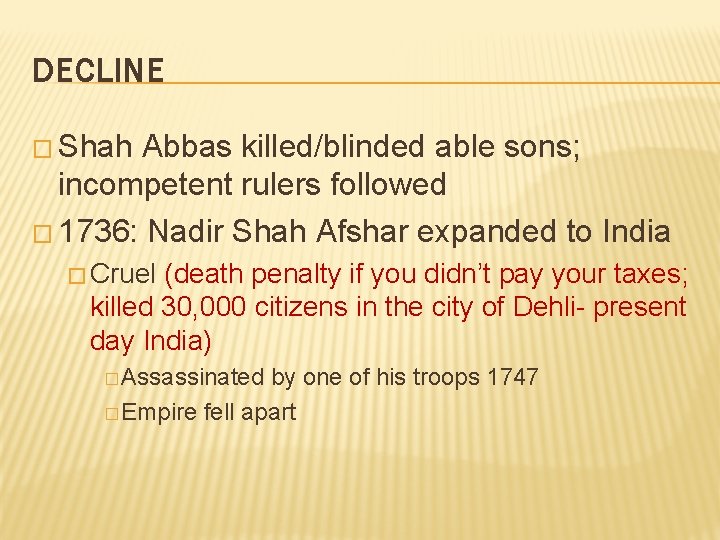 DECLINE � Shah Abbas killed/blinded able sons; incompetent rulers followed � 1736: Nadir Shah