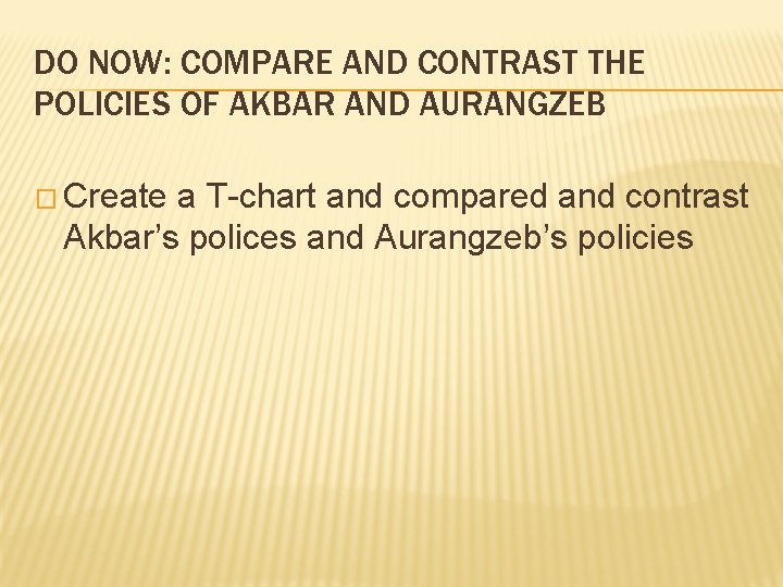 DO NOW: COMPARE AND CONTRAST THE POLICIES OF AKBAR AND AURANGZEB � Create a