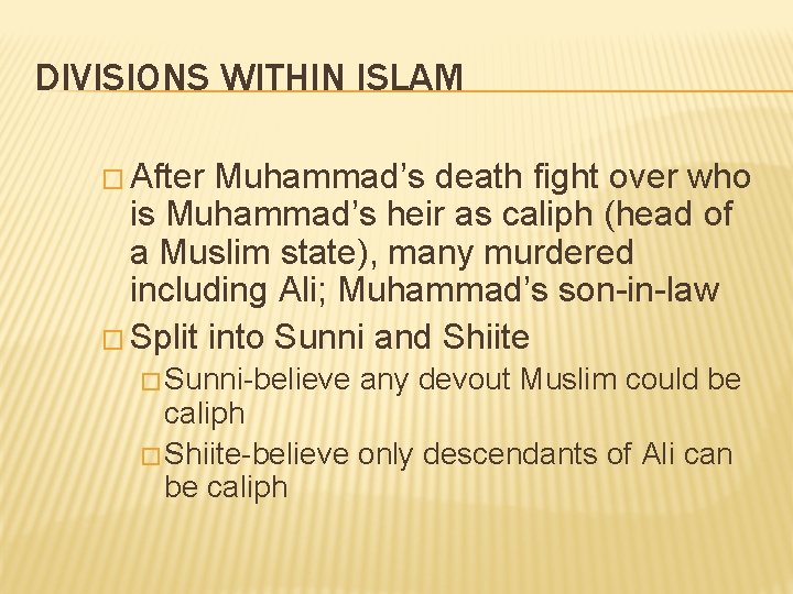 DIVISIONS WITHIN ISLAM � After Muhammad’s death fight over who is Muhammad’s heir as